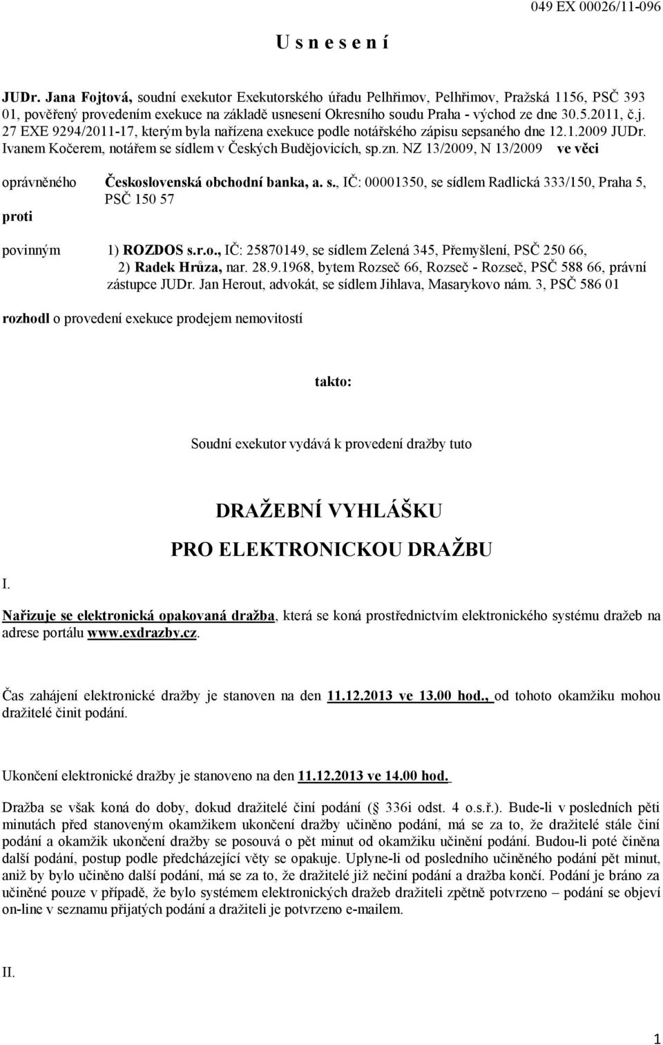 1.2009 JUDr. Ivanem Kočerem, notářem se sídlem v Českých Budějovicích, sp.zn. NZ 13/2009, N 13/2009 ve věci oprávněného Československá obchodní banka, a. s., IČ: 00001350, se sídlem Radlická 333/150, Praha 5, PSČ 150 57 proti povinným 1) ROZDOS s.