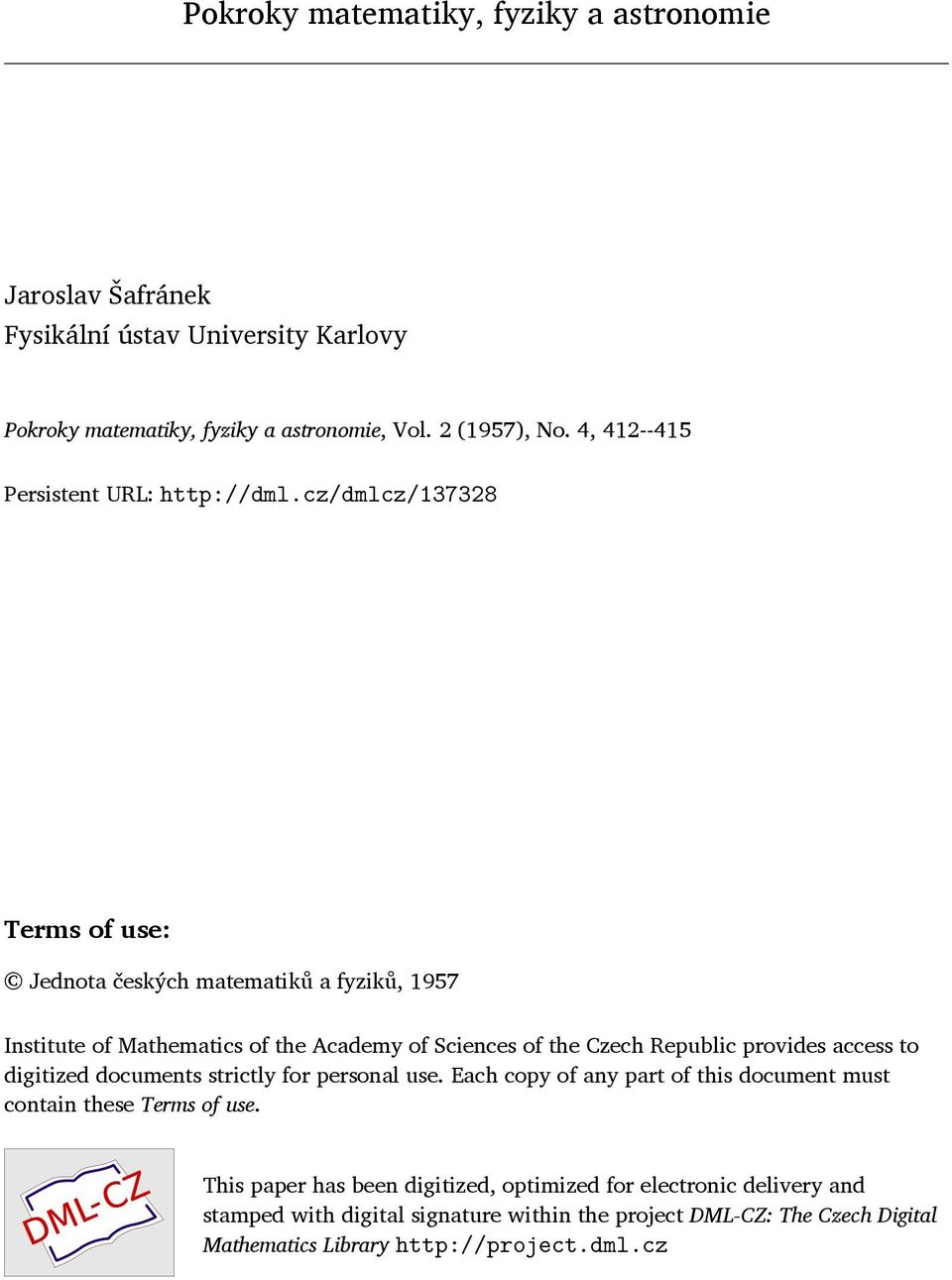 cz/dmlcz/137328 Terms of use: Jednota českých matematiků a fyziků, 1957 Institute of Mathematics of the Academy of Sciences of the Czech Republic provides access to