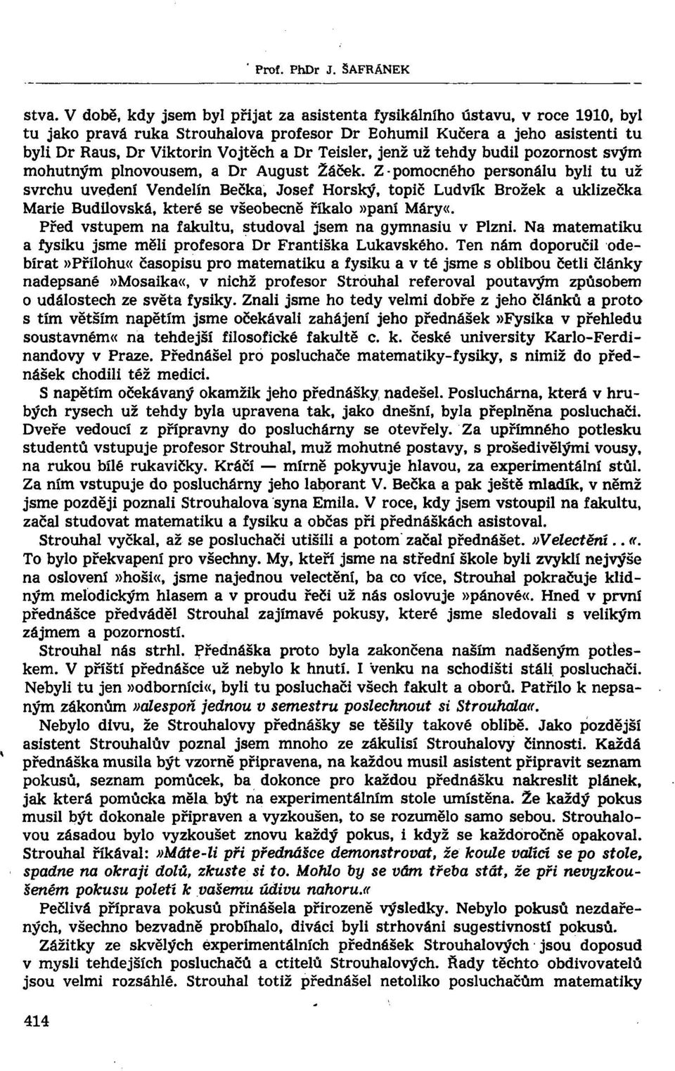 Teisler, jenž už tehdy budil pozornost svým mohutným plnovousem, a Dr August Žáček.