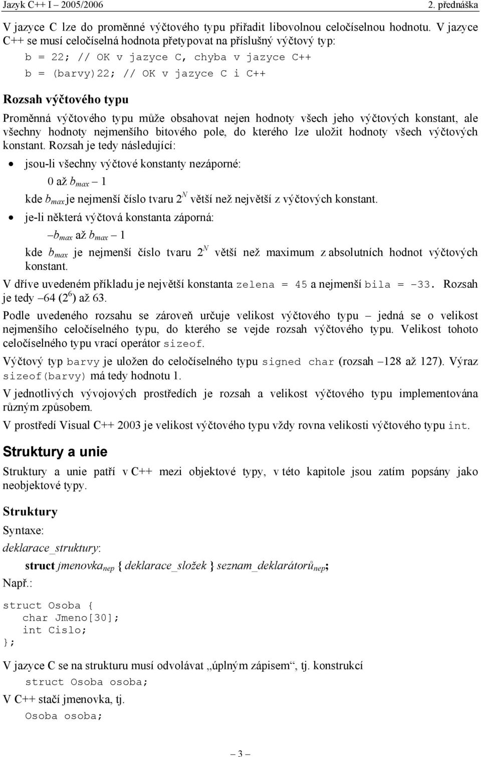 konstant, ale všechny hodnoty nejmenšího bitového pole, do kterého lze uložit hodnoty všech vý$tových konstant. Rozsah je tedy následující:!