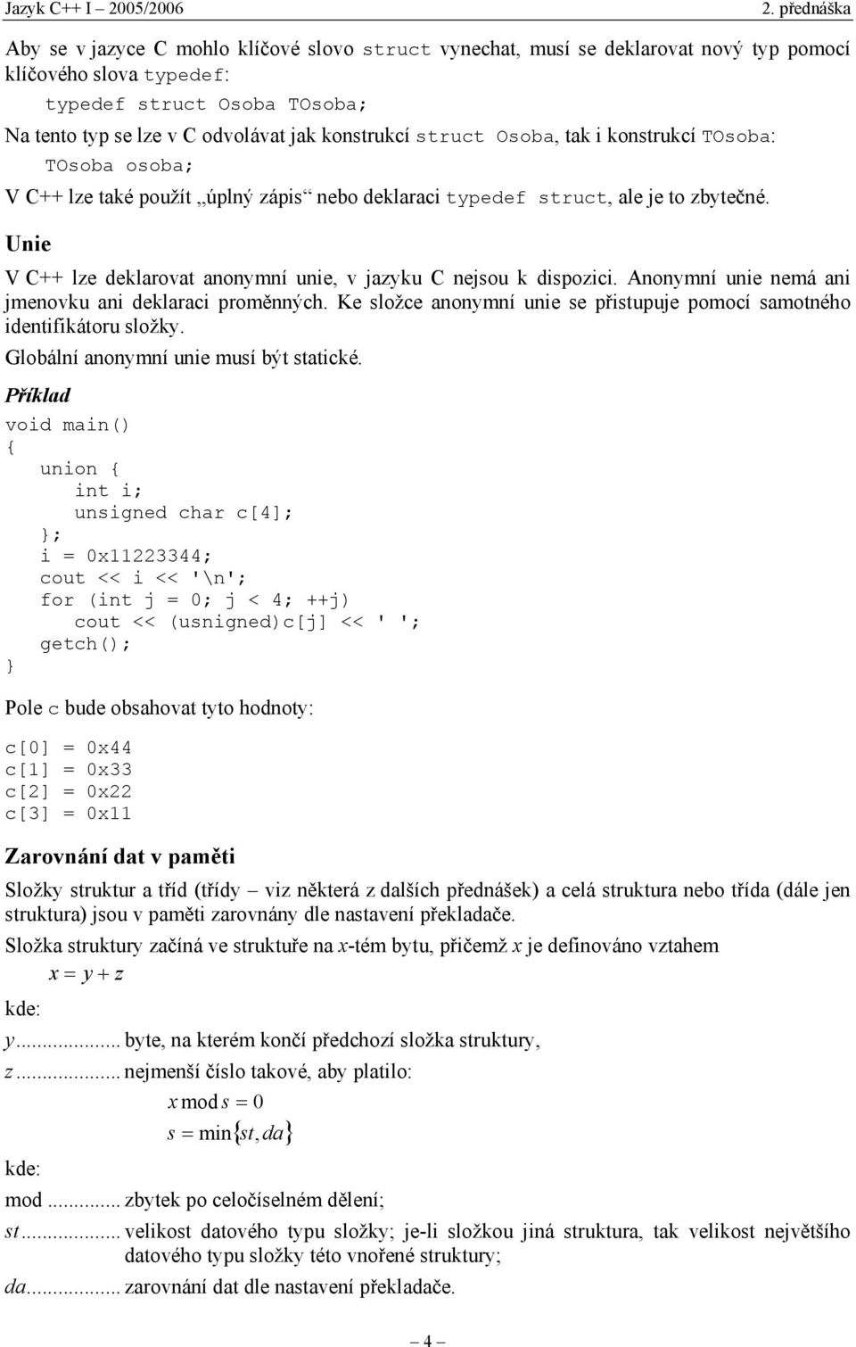 Unie V C++ lze deklarovat anonymní unie, v jazyku C nejsou k dispozici. Anonymní unie nemá ani jmenovku ani deklaraci prom"nných. Ke složce anonymní unie se p!