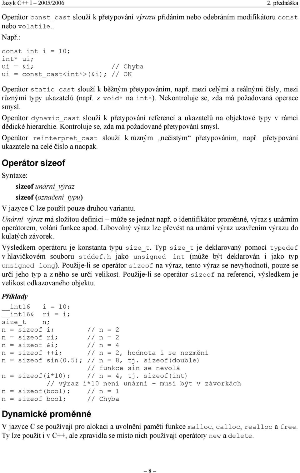 . z void* na int*). Nekontroluje se, zda má požadovaná operace smysl. Operátor dynamic_cast slouží k p!etypování referencí a ukazatel% na objektové typy v rámci d"dické hierarchie.