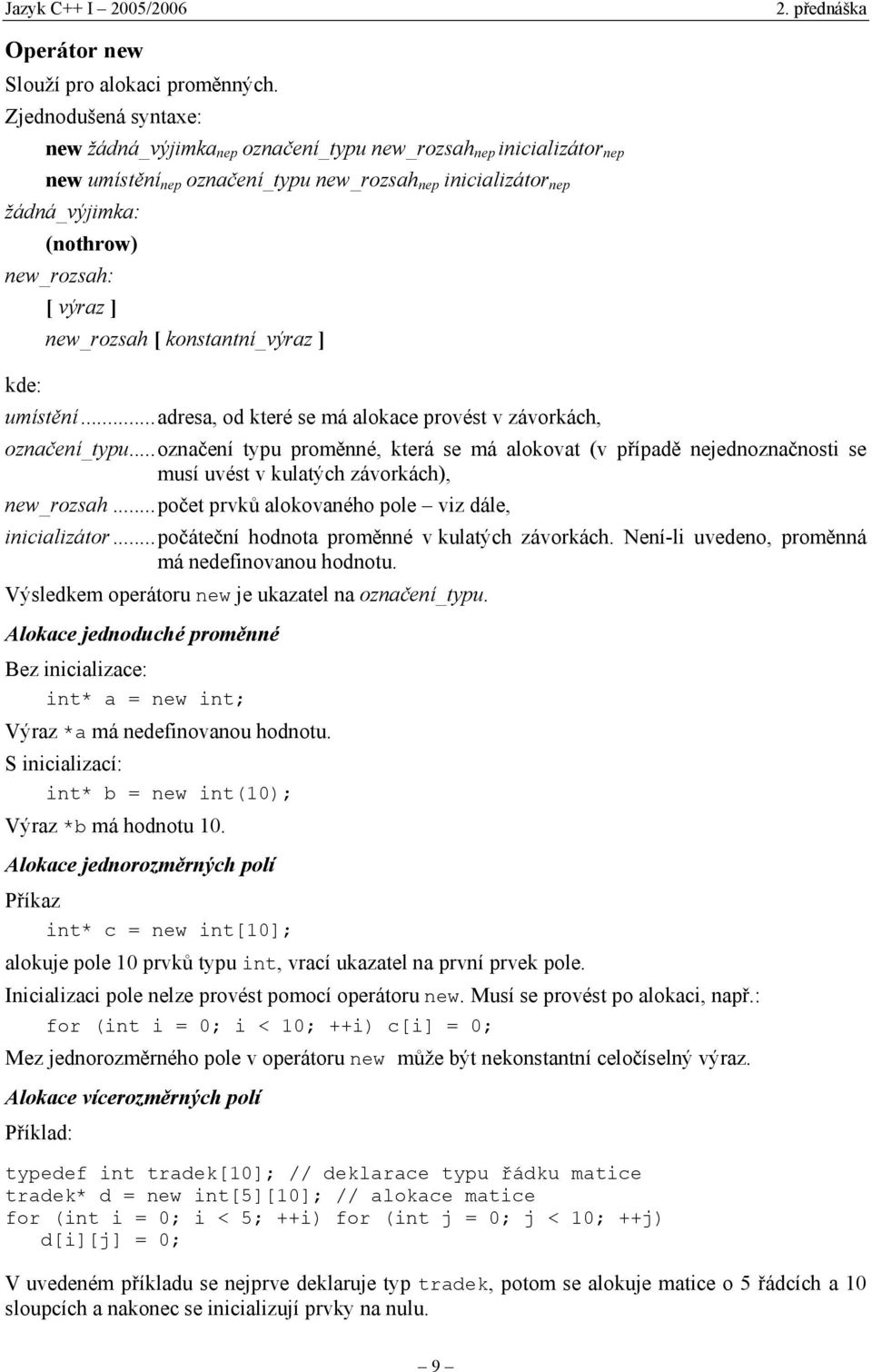 ení_typu...ozna$ení typu prom"nné, která se má alokovat (v p!ípad" nejednozna$nosti se musí uvést v kulatých závorkách), new_rozsah...po$et prvk% alokovaného pole viz dále, inicializátor.