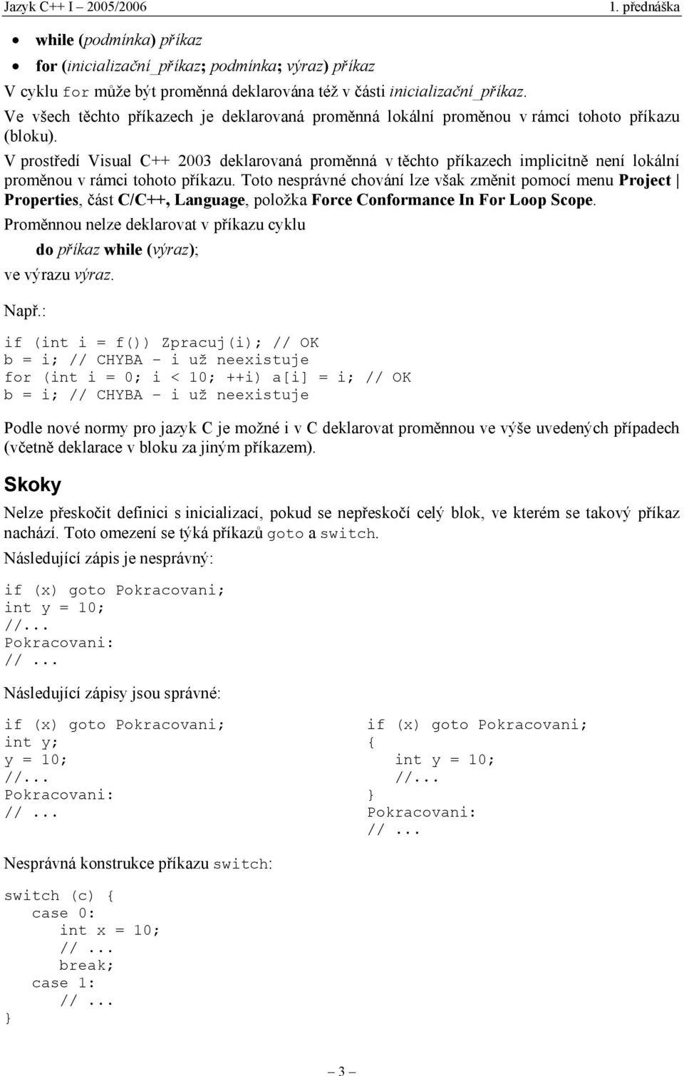 íkazu. Toto nesprávné chování lze však zm"nit pomocí menu Project Properties, #ást C/C++, Language, položka Force Conformance In For Loop Scope. Prom"nnou nelze deklarovat v p!