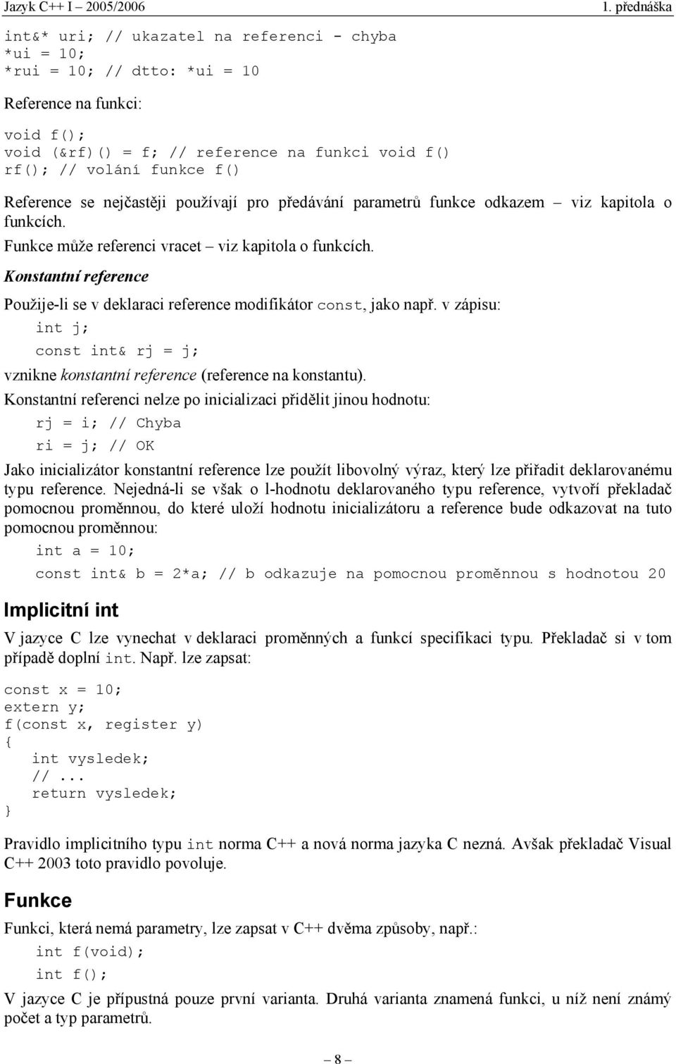 Konstantní reference Použije-li se v deklaraci reference modifikátor const, jako nap!. v zápisu: int j; const int& rj = j; vznikne konstantní reference (reference na konstantu).