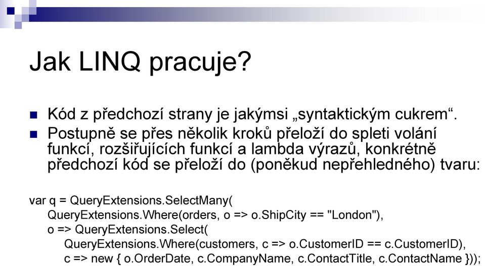 se přeloží do (poněkud nepřehledného) tvaru: var q = QueryExtensions.SelectMany( QueryExtensions.Where(orders, o => o.