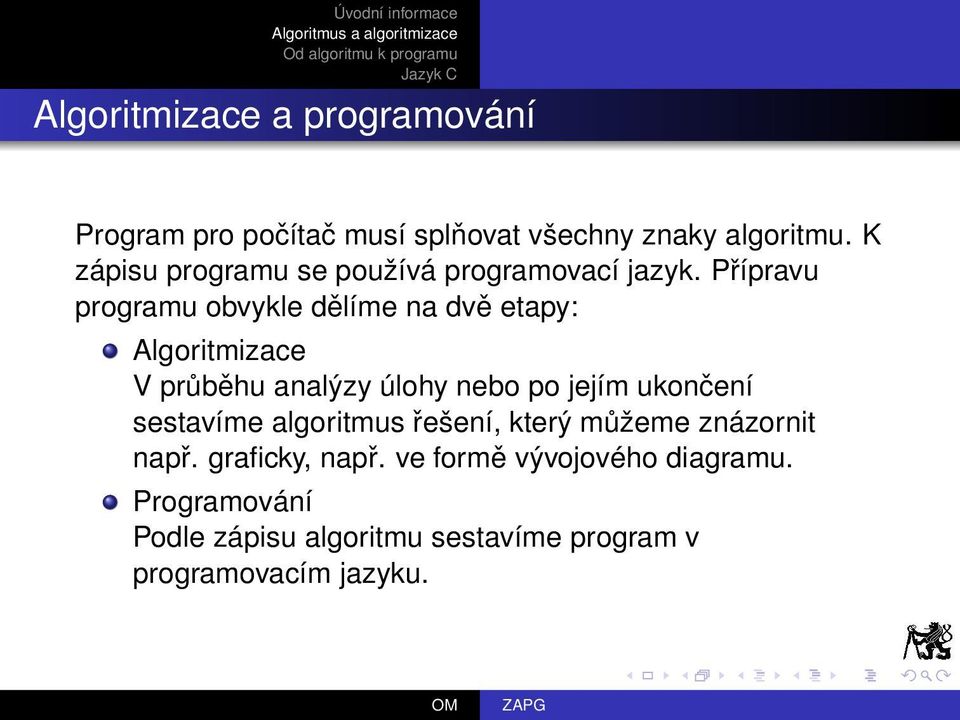 Přípravu programu obvykle dělíme na dvě etapy: Algoritmizace V průběhu analýzy úlohy nebo po jejím