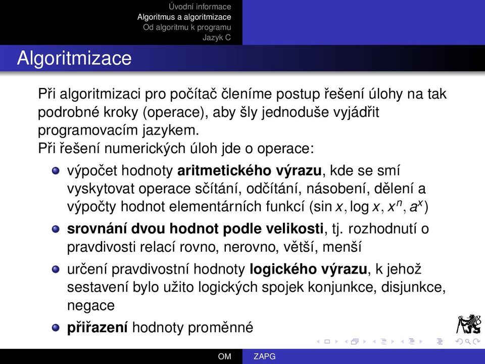 výpočty hodnot elementárních funkcí (sin x, log x, x n, a x ) srovnání dvou hodnot podle velikosti, tj.