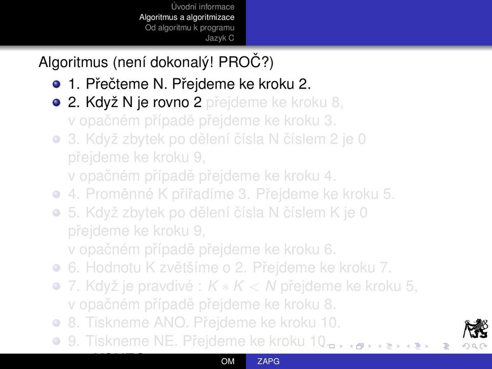 5. Když zbytek po dělení čísla N číslem K je 0 v opačném případě přejdeme ke kroku 6. 6. Hodnotu K zvětšíme o 2. Přejdeme ke kroku 7.