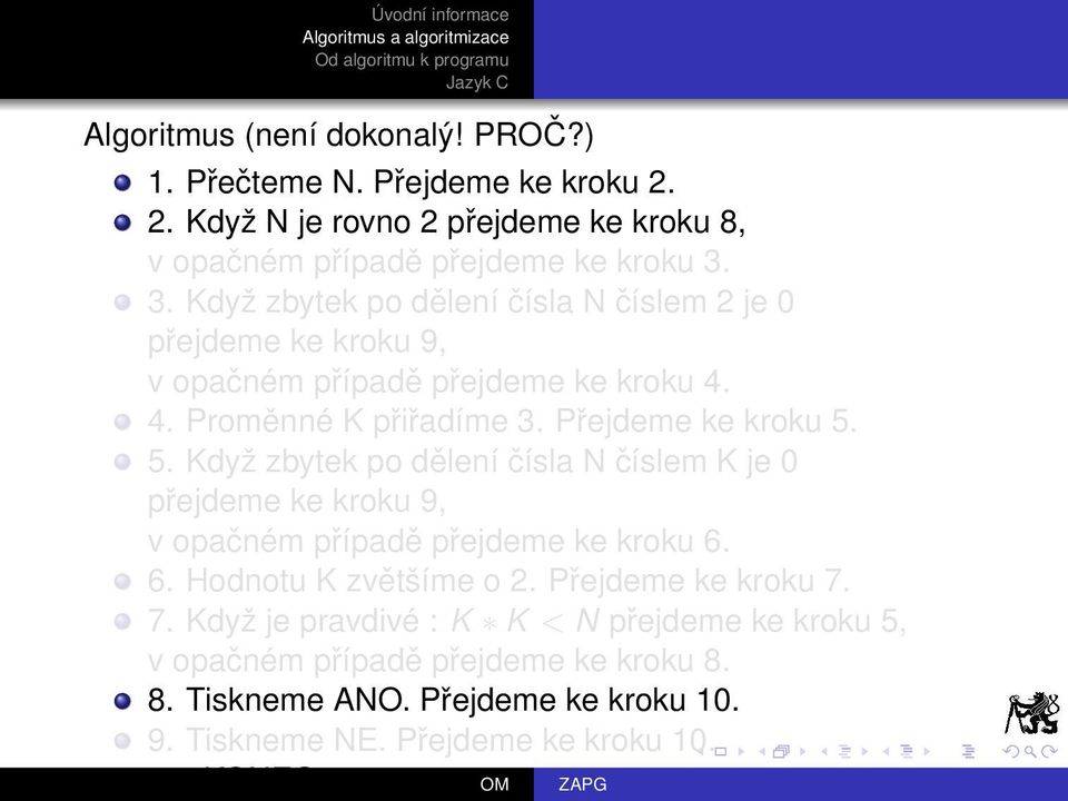 5. Když zbytek po dělení čísla N číslem K je 0 v opačném případě přejdeme ke kroku 6. 6. Hodnotu K zvětšíme o 2. Přejdeme ke kroku 7.