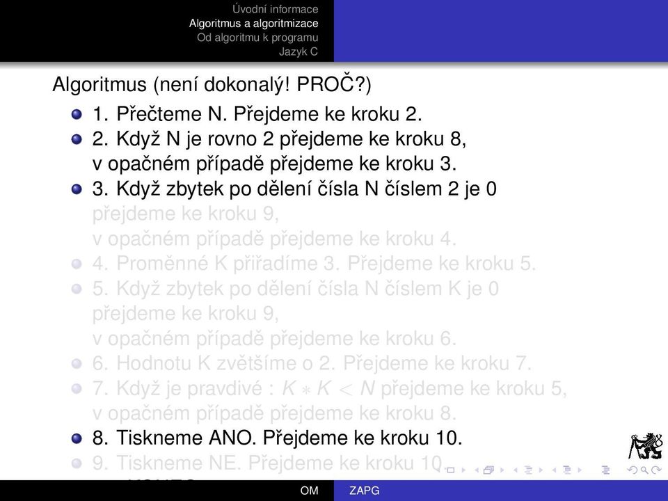 5. Když zbytek po dělení čísla N číslem K je 0 v opačném případě přejdeme ke kroku 6. 6. Hodnotu K zvětšíme o 2. Přejdeme ke kroku 7.