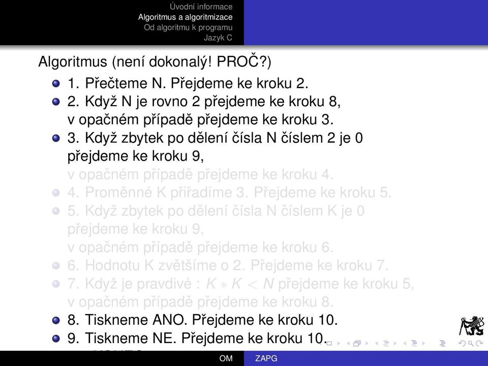 5. Když zbytek po dělení čísla N číslem K je 0 v opačném případě přejdeme ke kroku 6. 6. Hodnotu K zvětšíme o 2. Přejdeme ke kroku 7.