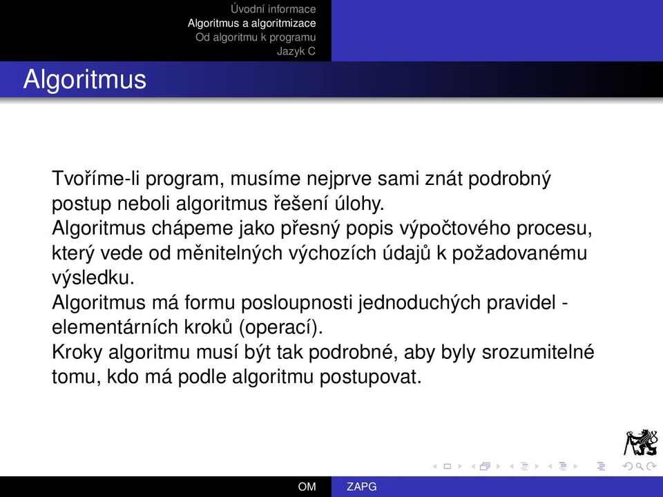 Algoritmus chápeme jako přesný popis výpočtového procesu, který vede od měnitelných výchozích údajů k