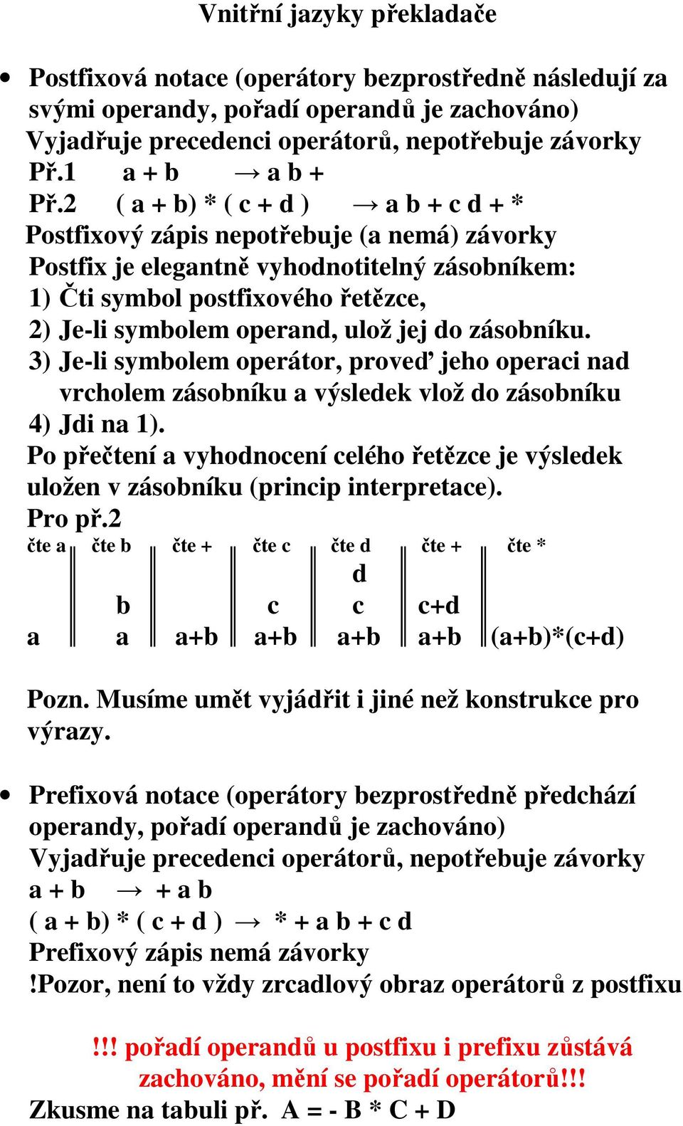 jej do zásobníku. 3) Je-li symbolem operátor, proveď jeho operaci nad vrcholem zásobníku a výsledek vlož do zásobníku 4) Jdi na 1).