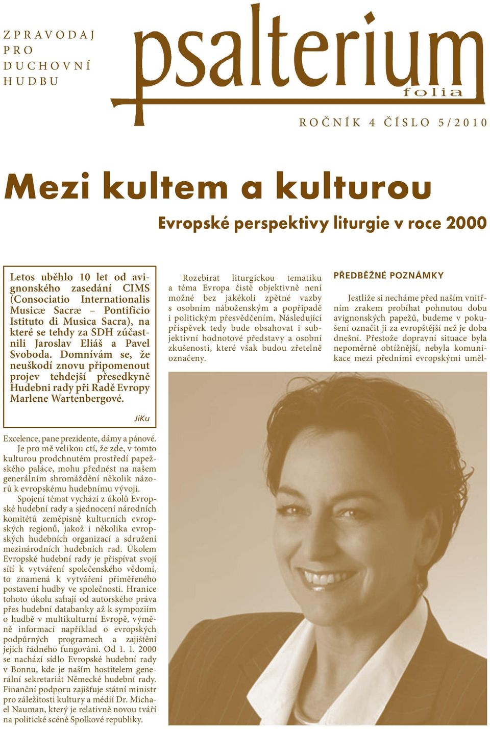 Domnívám se, že neuškodí znovu připomenout projev tehdejší přesedkyně Hudebni rady při Radě Evropy Marlene Wartenbergové. JiKu Excelence, pane prezidente, dámy a pánové.