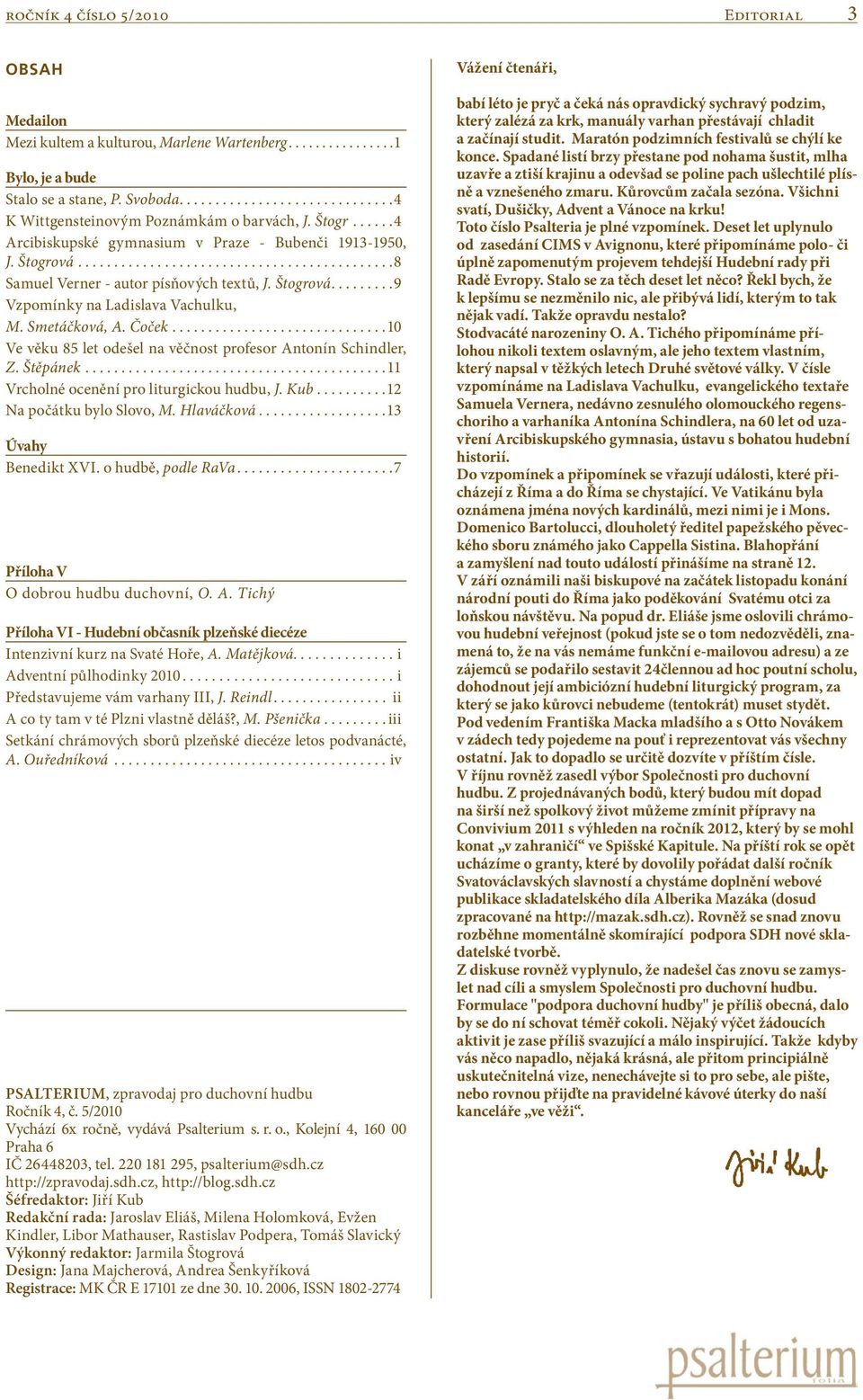 Smetáčková, A. Čoček..............................10 Ve věku 85 let odešel na věčnost profesor Antonín Schindler, Z. Štěpánek..........................................11 Vrcholné ocenění pro liturgickou hudbu, J.