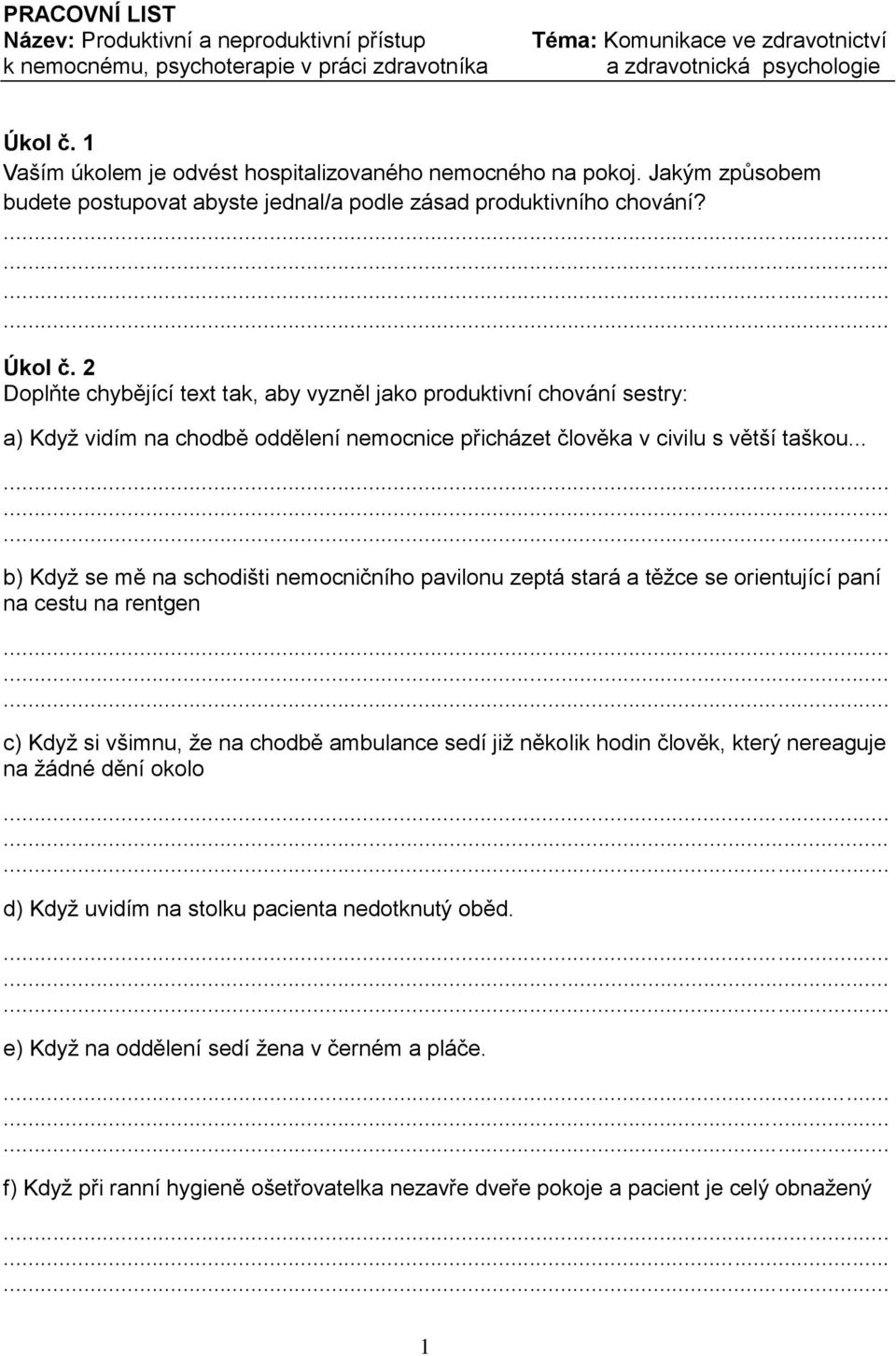 2 Doplňte chybějící text tak, aby vyzněl jako produktivní chování sestry: a) Když vidím na chodbě oddělení nemocnice přicházet člověka v civilu s větší taškou.