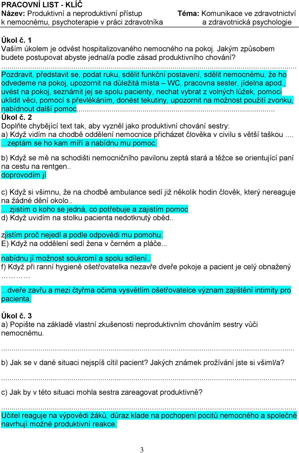 Pozdravit, představit se, podat ruku, sdělit funkční postavení, sdělit nemocnému, že ho odvedeme na pokoj, upozornit na důležitá místa WC, pracovna sester, jídelna apod.