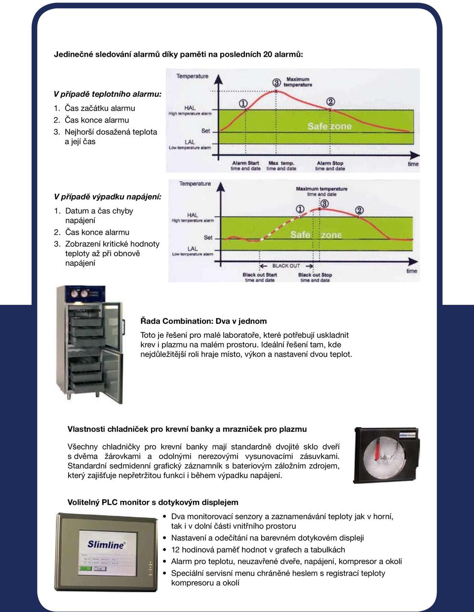 Zobrazení kritické hodnoty teploty až při obnově napájení Řada Combination: Dva v jednom Toto je řešení pro malé laboratoře, které potřebují uskladnit krev i plazmu na malém prostoru.