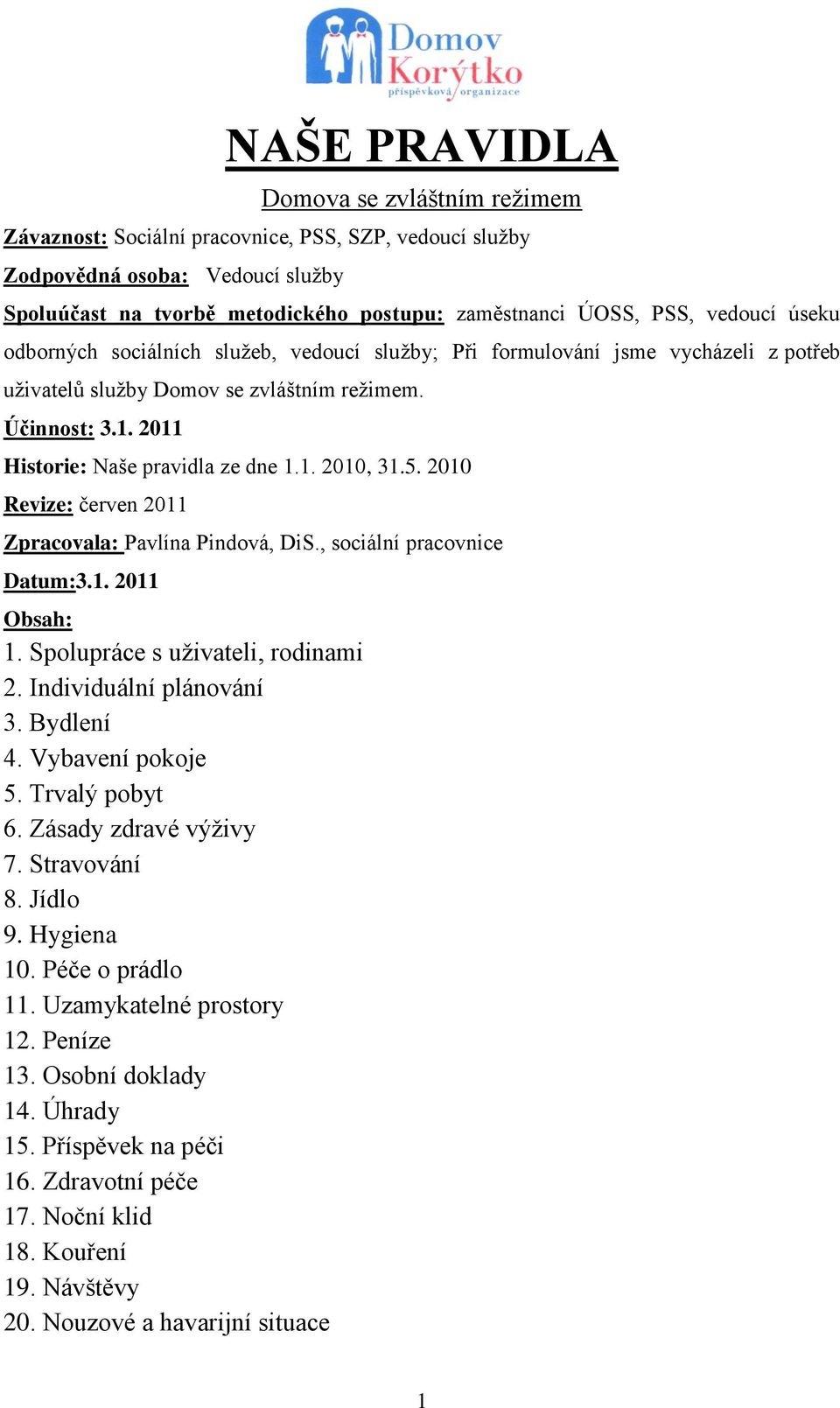 5. 2010 Revize: červen 2011 Zpracovala: Pavlína Pindová, DiS., sociální pracovnice Datum:3.1. 2011 Obsah: 1. Spolupráce s uživateli, rodinami 2. Individuální plánování 3. Bydlení 4. Vybavení pokoje 5.