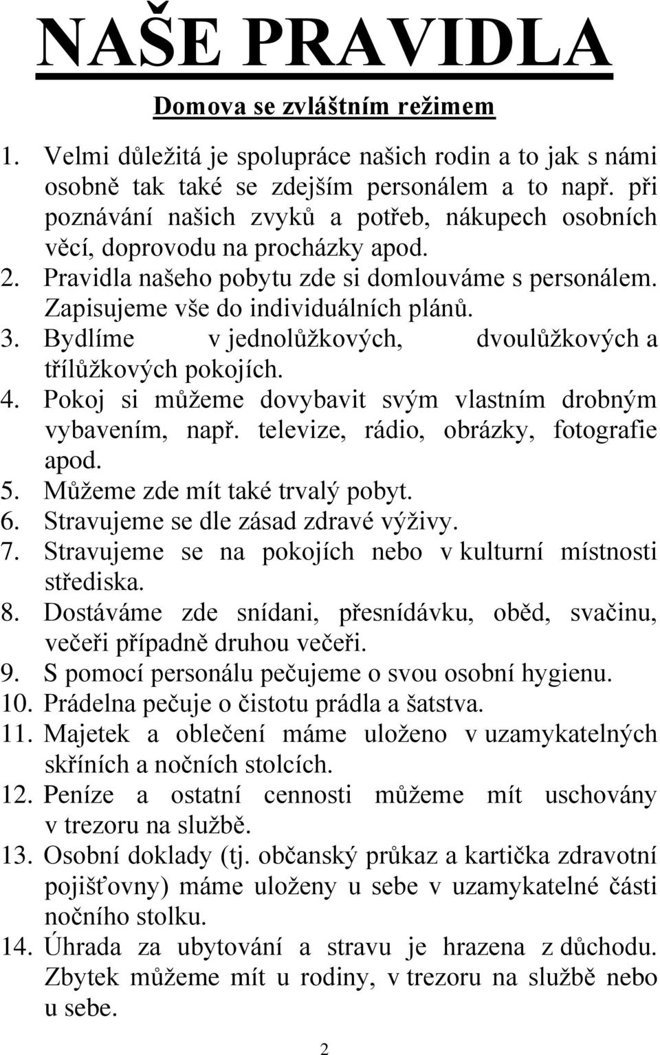 Bydlíme v jednolůžkových, dvoulůžkových a třílůžkových pokojích. 4. Pokoj si můžeme dovybavit svým vlastním drobným vybavením, např. televize, rádio, obrázky, fotografie apod. 5.