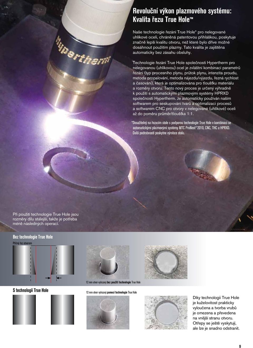 Technologie řezání True Hole společnosti Hypertherm pro nelegovanou (uhlíkovou) ocel je zvláštní kombinací parametrů řezání (typ procesního plynu, průtok plynu, intenzita proudu, metoda propalování,