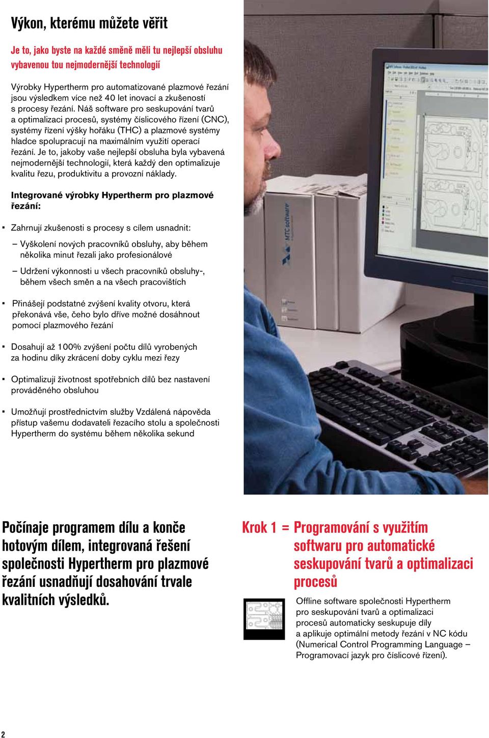 Náš software pro seskupování tvarů a optimalizaci procesů, systémy číslicového řízení (CNC), systémy řízení výšky hořáku (THC) a plazmové systémy hladce spolupracují na maximálním využití operací