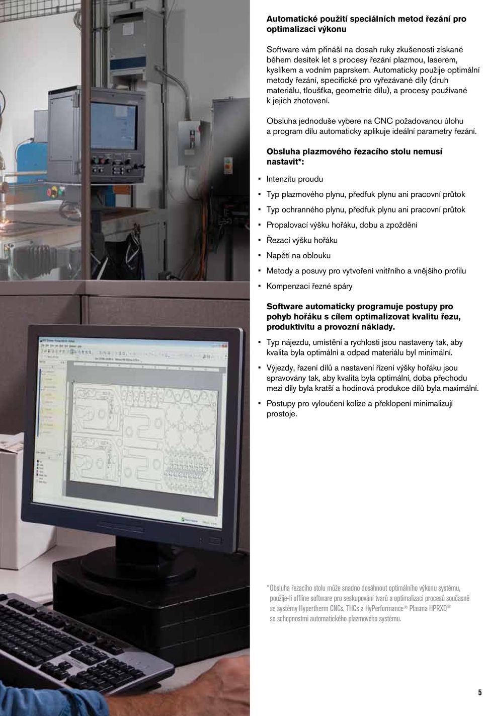 Obsluha jednoduše vybere na CNC požadovanou úlohu a program dílu automaticky aplikuje ideální parametry řezání.