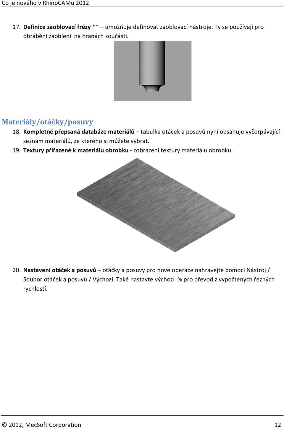 Kompletně přepsaná databáze materiálů tabulka otáček a posuvů nyní obsahuje vyčerpávající seznam materiálů, ze kterého si můžete vybrat. 19.