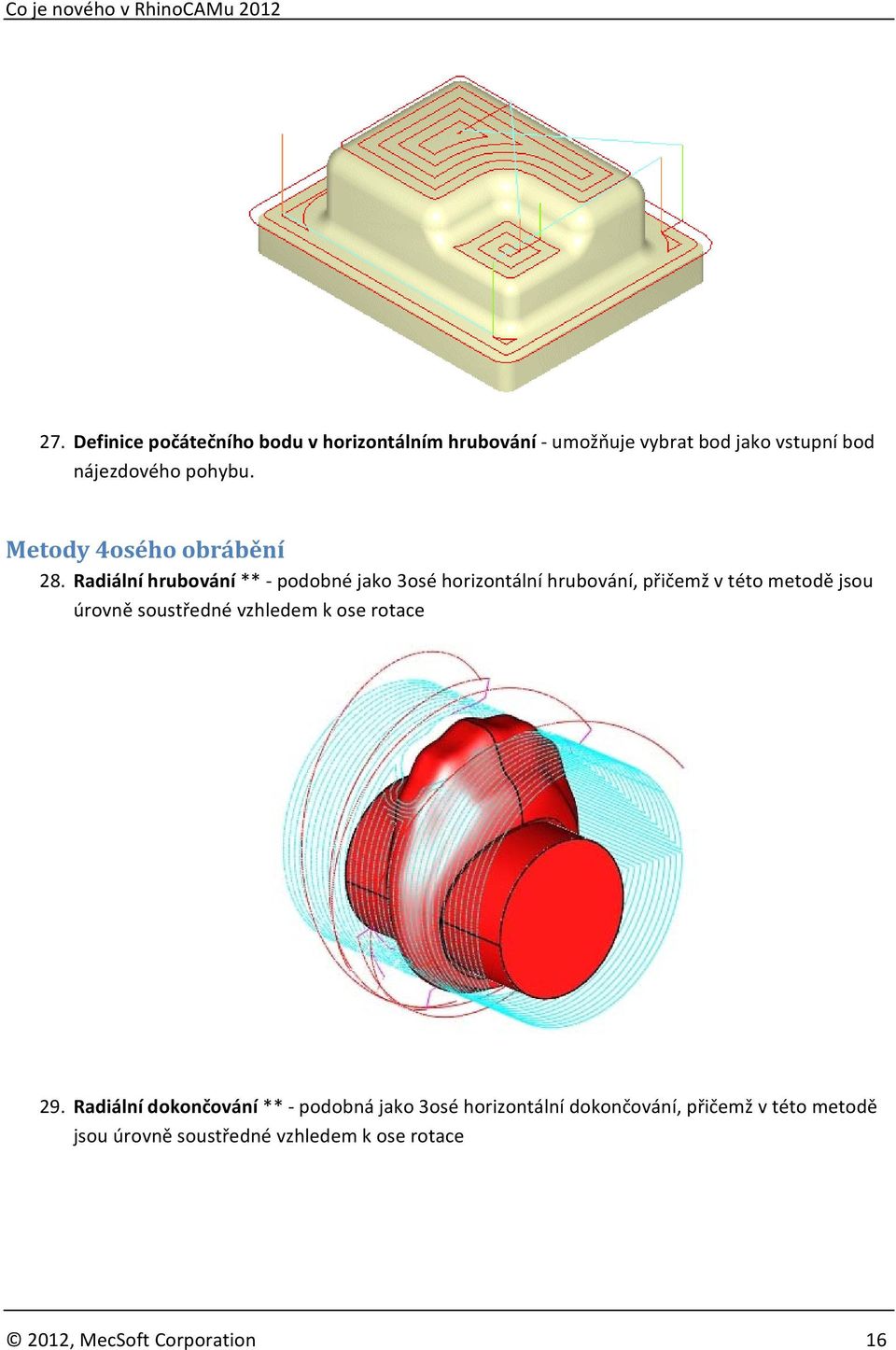 Radiální hrubování ** podobné jako 3osé horizontální hrubování, přičemž v této metodě jsou úrovně soustředné