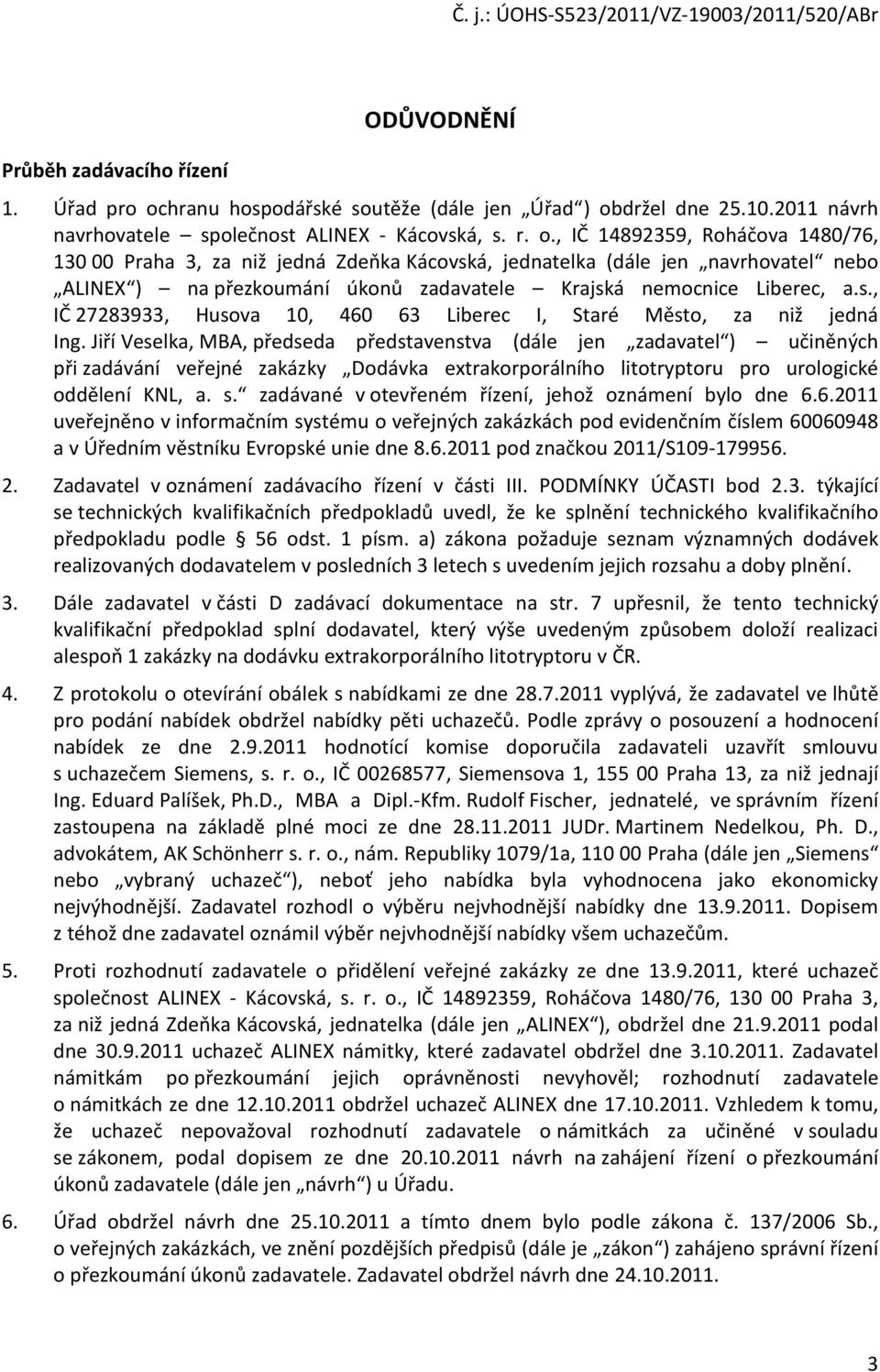 Jiří Veselka, MBA, předseda představenstva (dále jen zadavatel ) učiněných při zadávání veřejné zakázky Ddávka extrakrprálníh littryptru pr urlgické ddělení KNL, a. s.