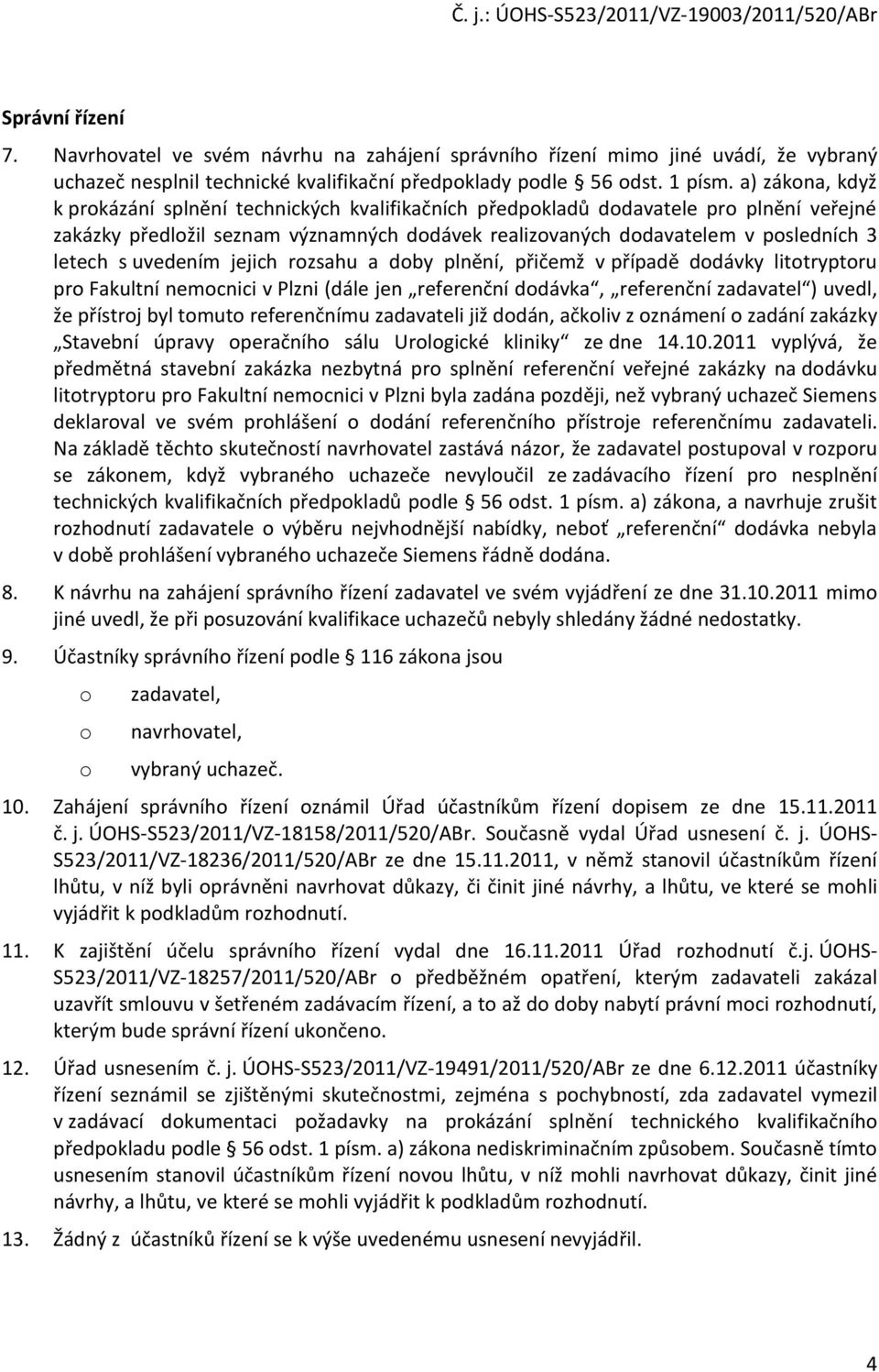 jejich rzsahu a dby plnění, přičemž v případě ddávky littryptru pr Fakultní nemcnici v Plzni (dále jen referenční ddávka, referenční zadavatel ) uvedl, že přístrj byl tmut referenčnímu zadavateli již