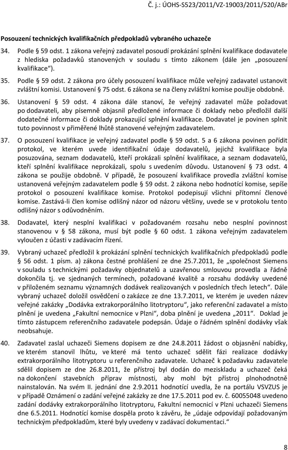 2 zákna pr účely psuzení kvalifikace může veřejný zadavatel ustanvit zvláštní kmisi. Ustanvení 75 dst. 6 zákna se na členy zvláštní kmise pužije bdbně. 36. Ustanvení 59 dst.