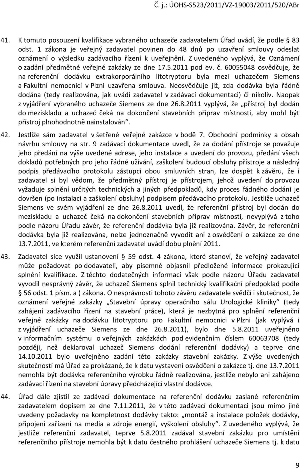 2011 pd ev. č. 60055048 svědčuje, že na referenční ddávku extrakrprálníh littryptru byla mezi uchazečem Siemens a Fakultní nemcnicí v Plzni uzavřena smluva.