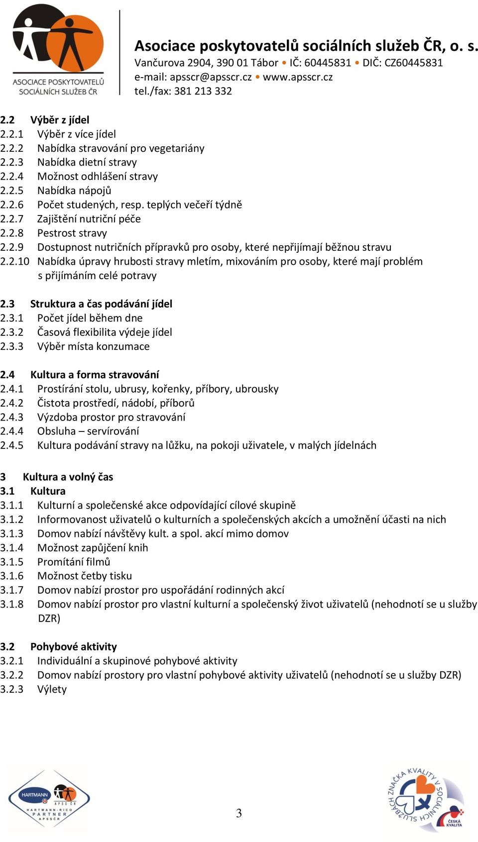 3 Struktura a čas podávání jídel 2.3.1 Počet jídel během dne 2.3.2 Časová flexibilita výdeje jídel 2.3.3 Výběr místa konzumace 2.4 Kultura a forma stravování 2.4.1 Prostírání stolu, ubrusy, kořenky, příbory, ubrousky 2.