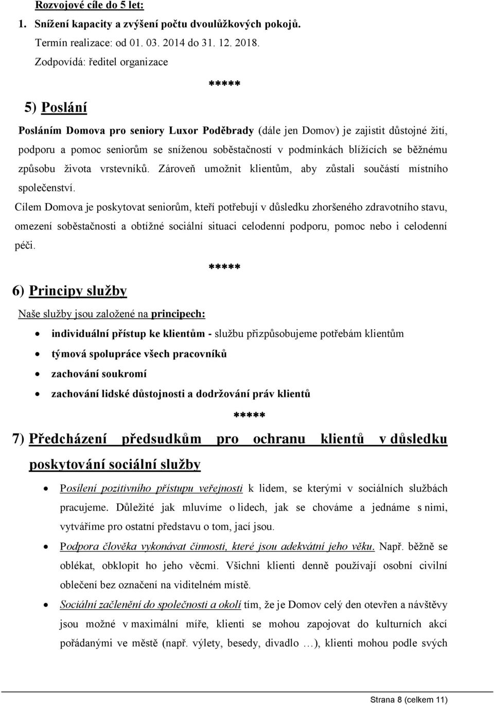 blížících se běžnému způsobu života vrstevníků. Zároveň umožnit klientům, aby zůstali součástí místního společenství.
