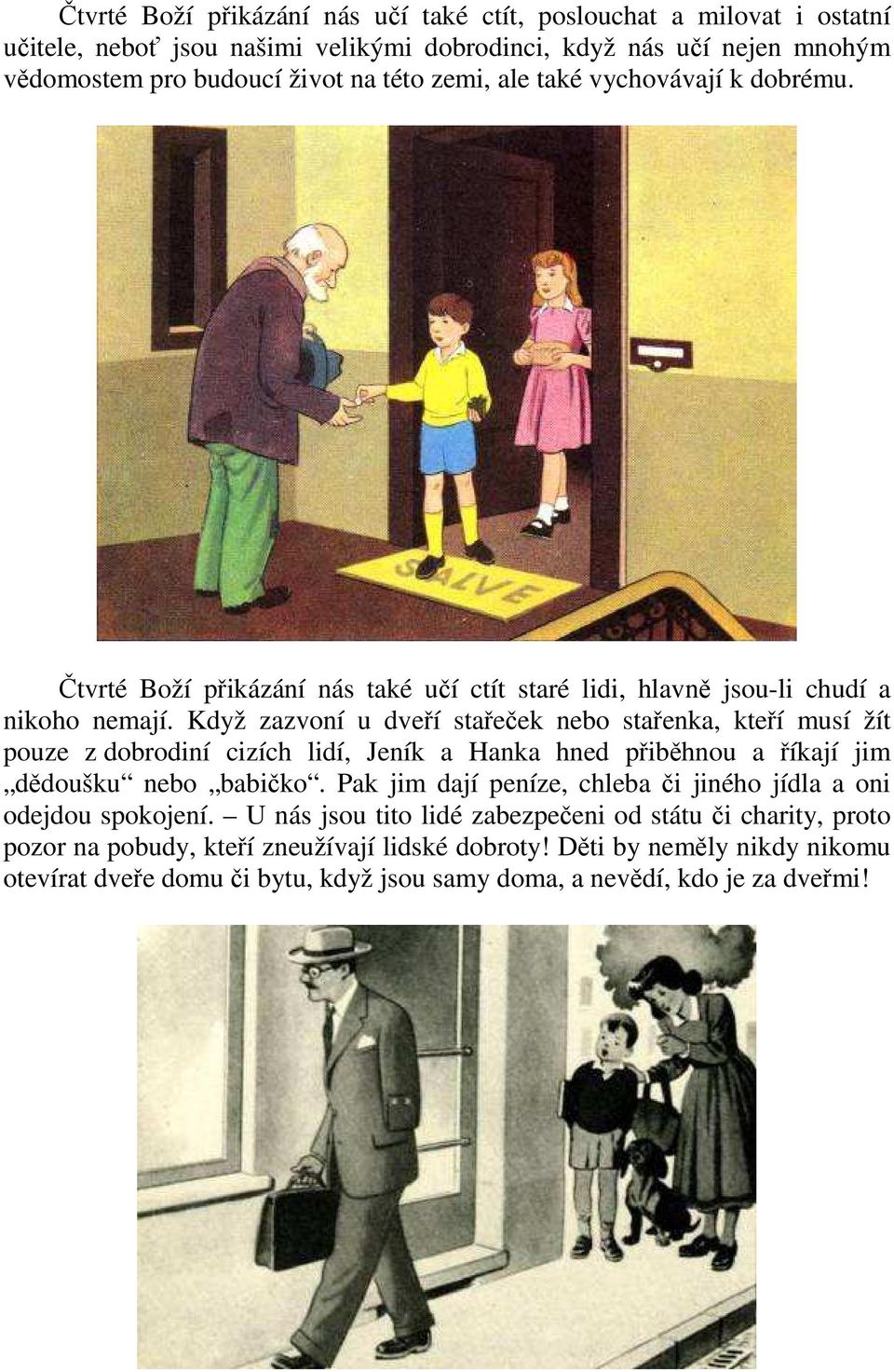 Když zazvoní u dveří stařeček nebo stařenka, kteří musí žít pouze z dobrodiní cizích lidí, Jeník a Hanka hned přiběhnou a říkají jim dědoušku nebo babičko.