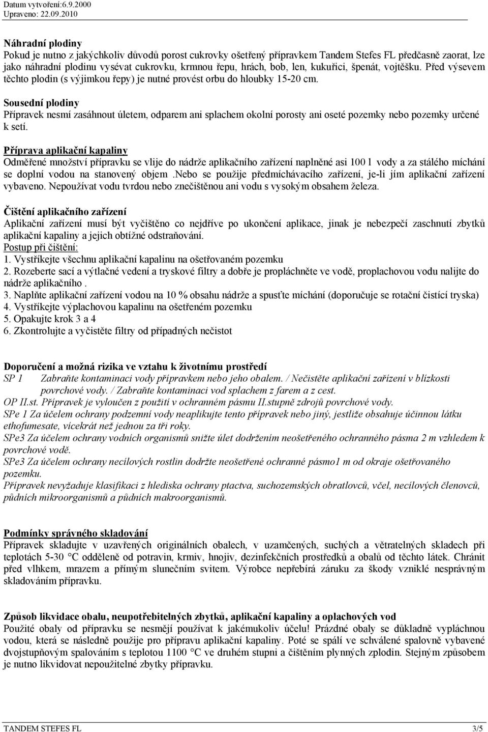 Sousední plodiny Přípravek nesmí zasáhnout úletem, odparem ani splachem okolní porosty ani oseté pozemky nebo pozemky určené k setí.