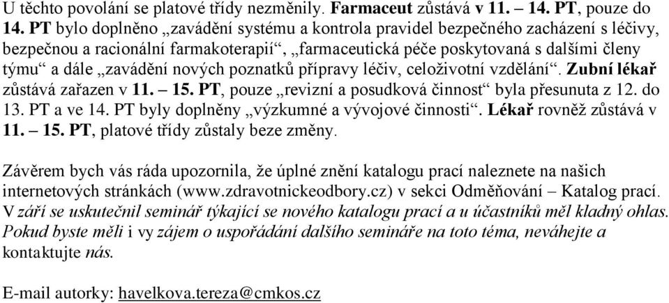 poznatků přípravy léčiv, celoživotní vzdělání. Zubní lékař zůstává zařazen v 11. 15. PT, pouze revizní a posudková činnost byla přesunuta z 12. do 13. PT a ve 14.