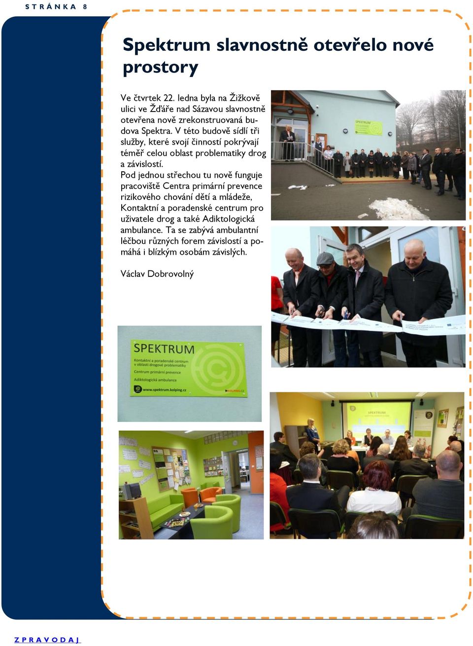 V této budově sídlí tři služby, které svojí činností pokrývají téměř celou oblast problematiky drog a závislostí.