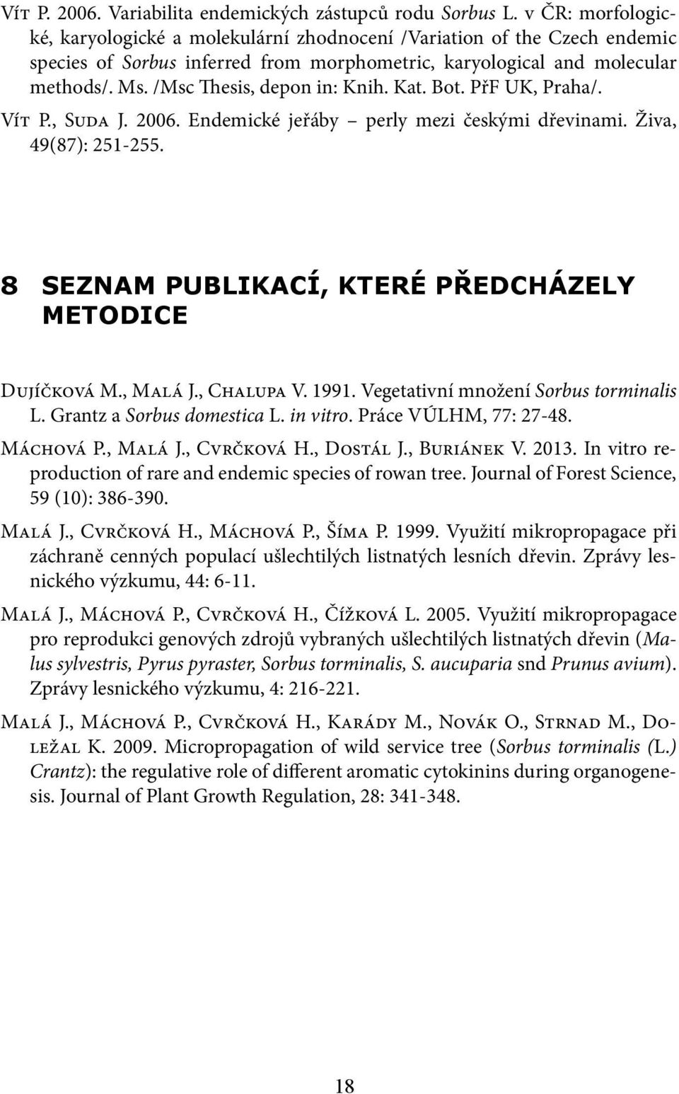 /Msc Thesis, depon in: Knih. Kat. Bot. PřF UK, Praha/. Vít P., Suda J. 2006. Endemické jeřáby perly mezi českými dřevinami. Živa, 49(87): 251-255.