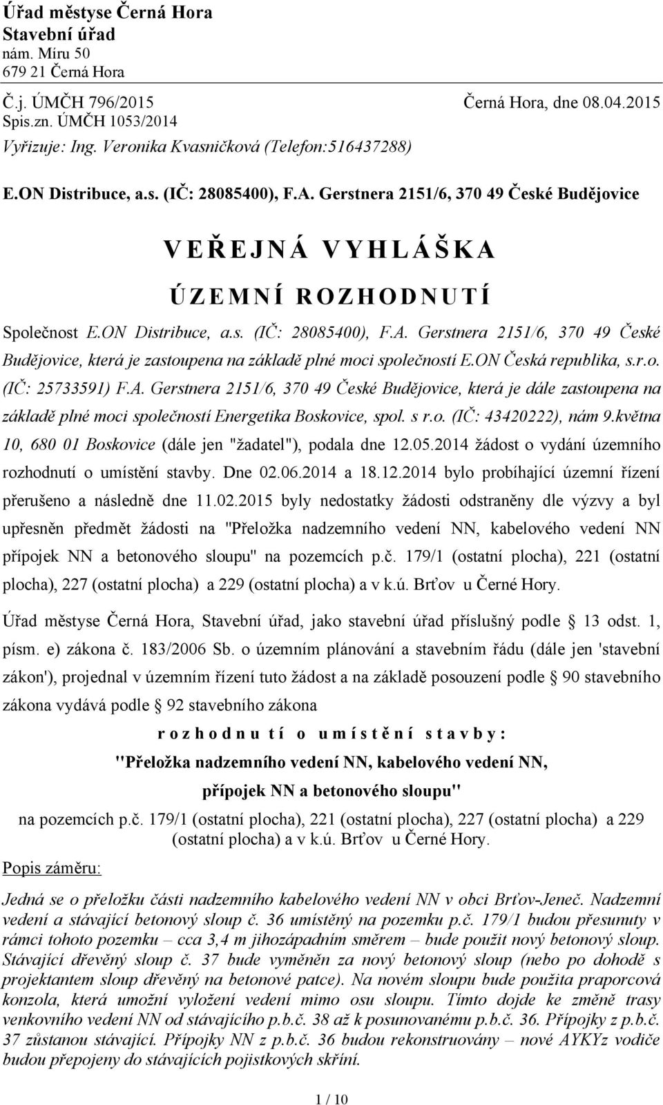 ON Česká republika, s.r.o. (IČ: 25733591) F.A. Gerstnera 2151/6, 370 49 České Budějovice, která je dále zastoupena na základě plné moci společností Energetika Boskovice, spol. s r.o. (IČ: 43420222), nám 9.