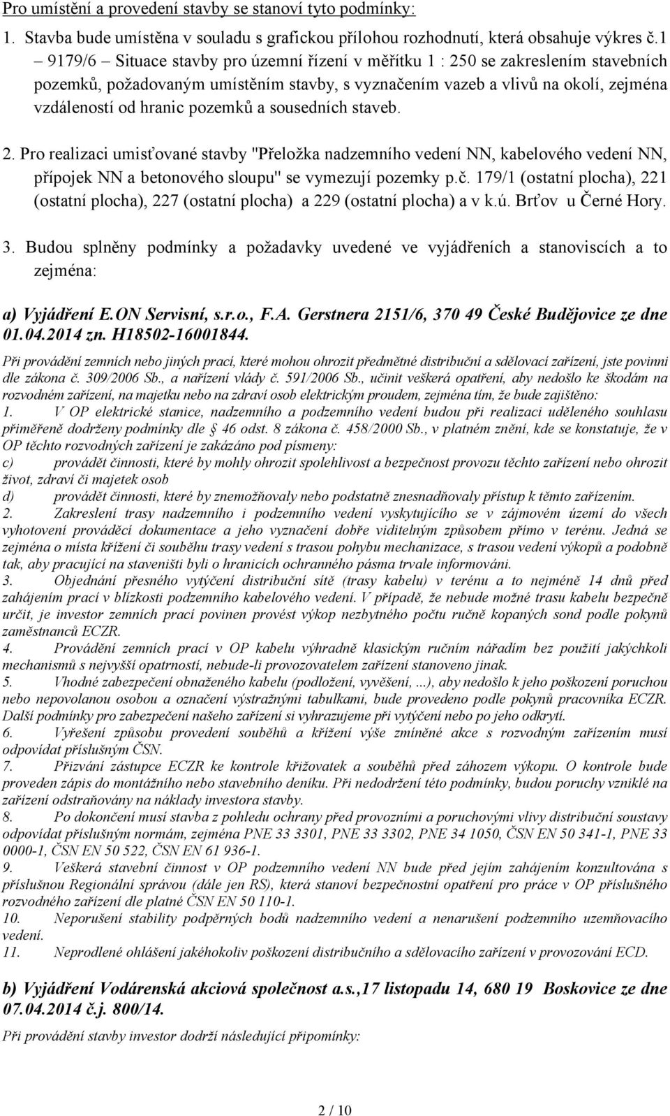 a sousedních staveb. Pro realizaci umisťované stavby ''Přeložka nadzemního vedení NN, kabelového vedení NN, přípojek NN a betonového sloupu'' se vymezují pozemky p.č.