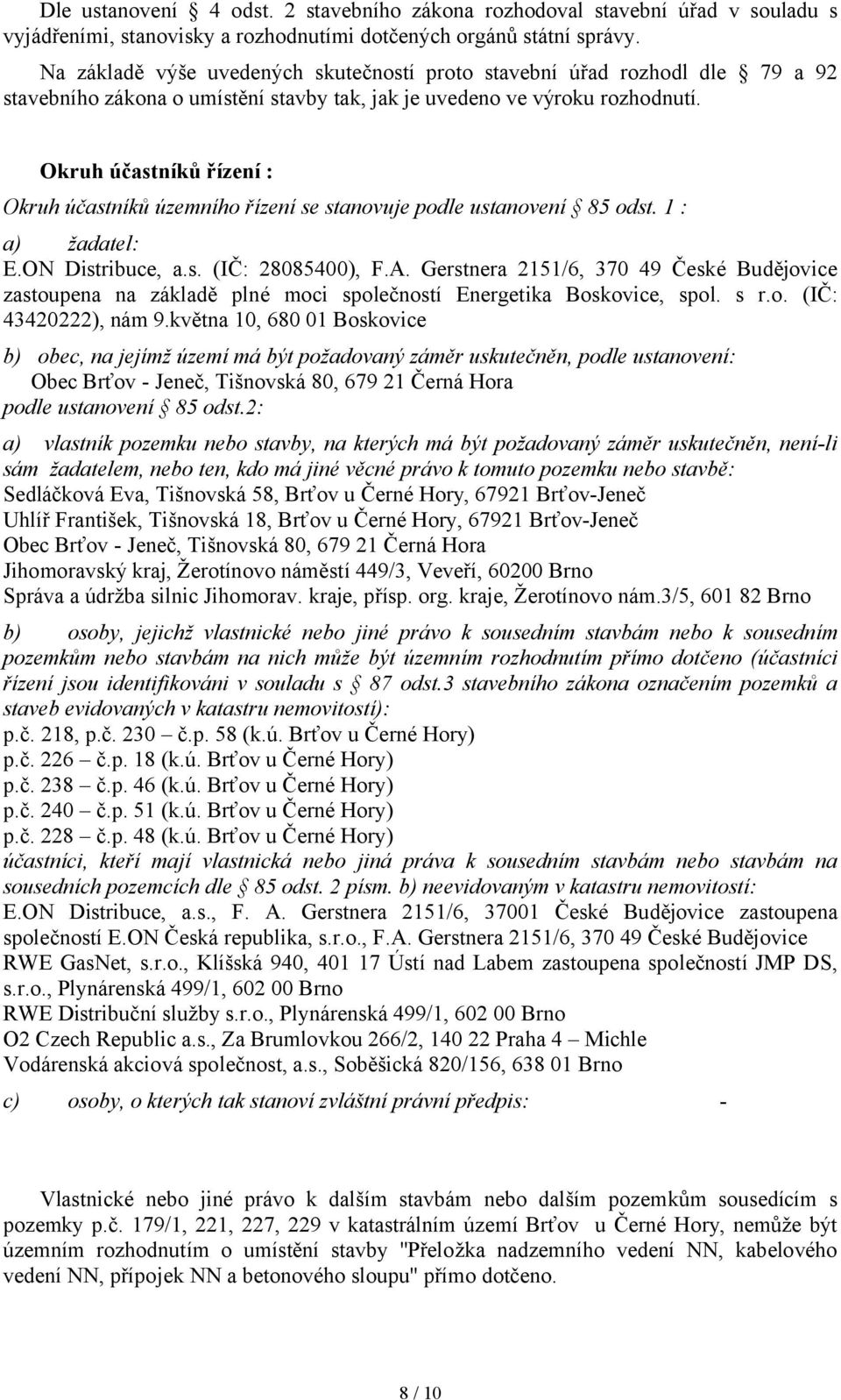 Okruh účastníků řízení : Okruh účastníků územního řízení se stanovuje podle ustanovení 85 odst. 1 : a) žadatel: E.ON Distribuce, a.s. (IČ: 28085400), F.A.