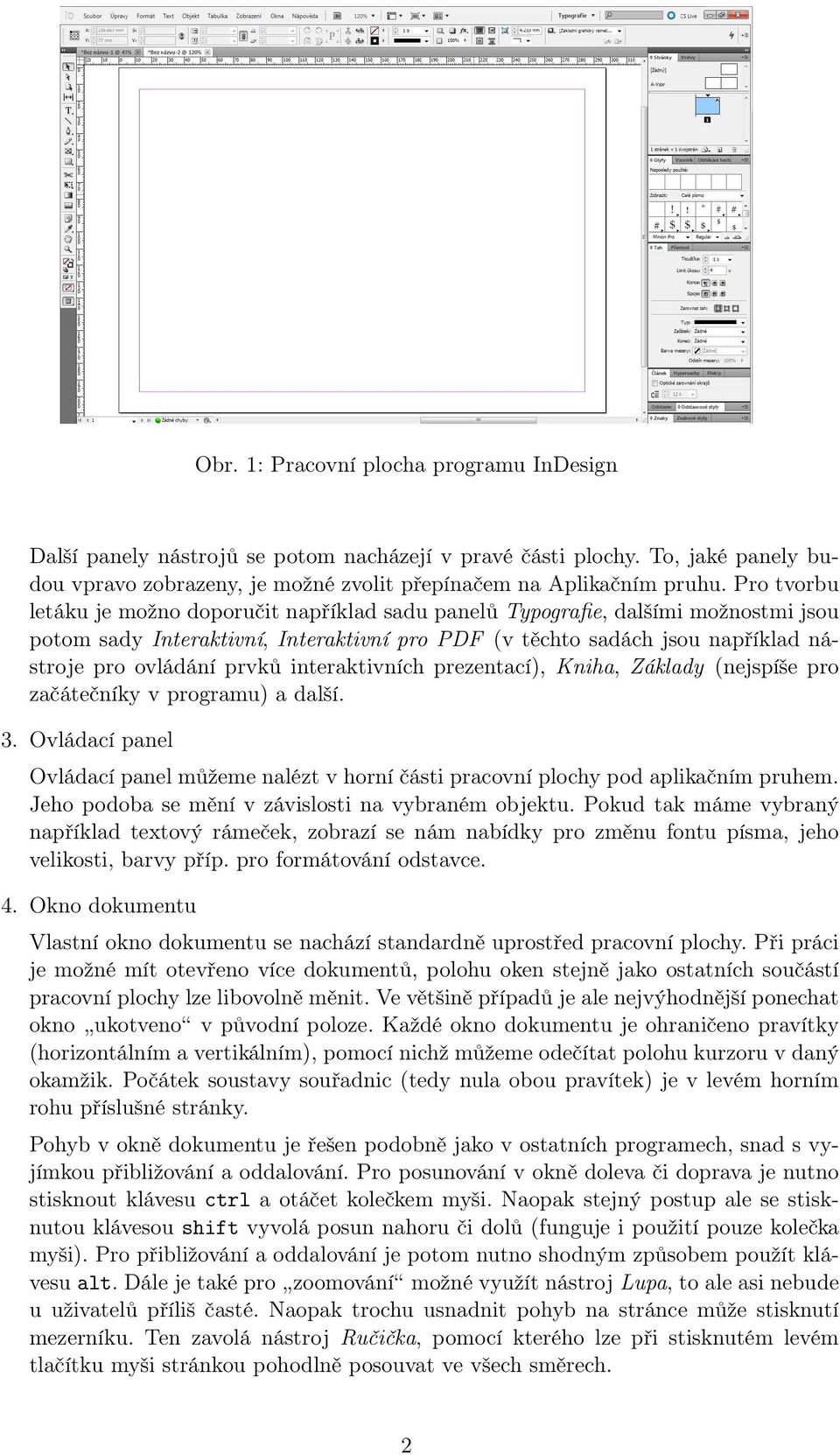 interaktivních prezentací), Kniha, Základy (nejspíše pro začátečníky v programu) a další. 3. Ovládací panel Ovládací panel můžeme nalézt v horní části pracovní plochy pod aplikačním pruhem.