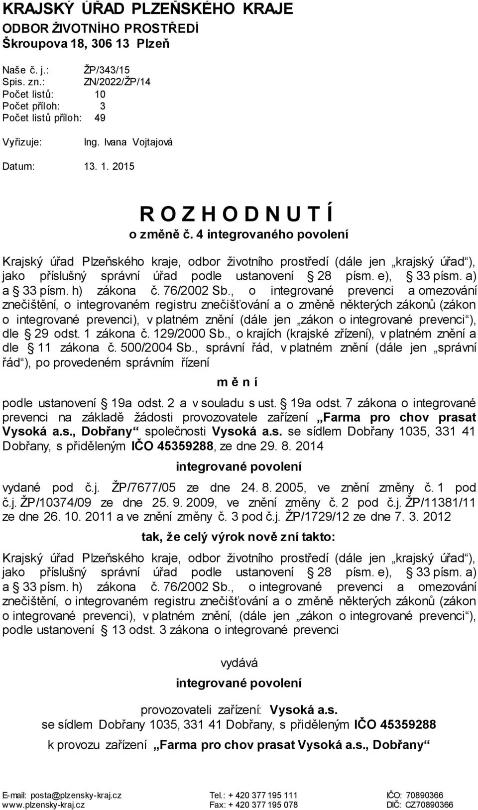 4 integrovaného povolení Krajský úřad Plzeňského kraje, odbor životního prostředí (dále jen krajský úřad ), jako příslušný správní úřad podle ustanovení 28 písm. e), 33 písm. a) a 33 písm.