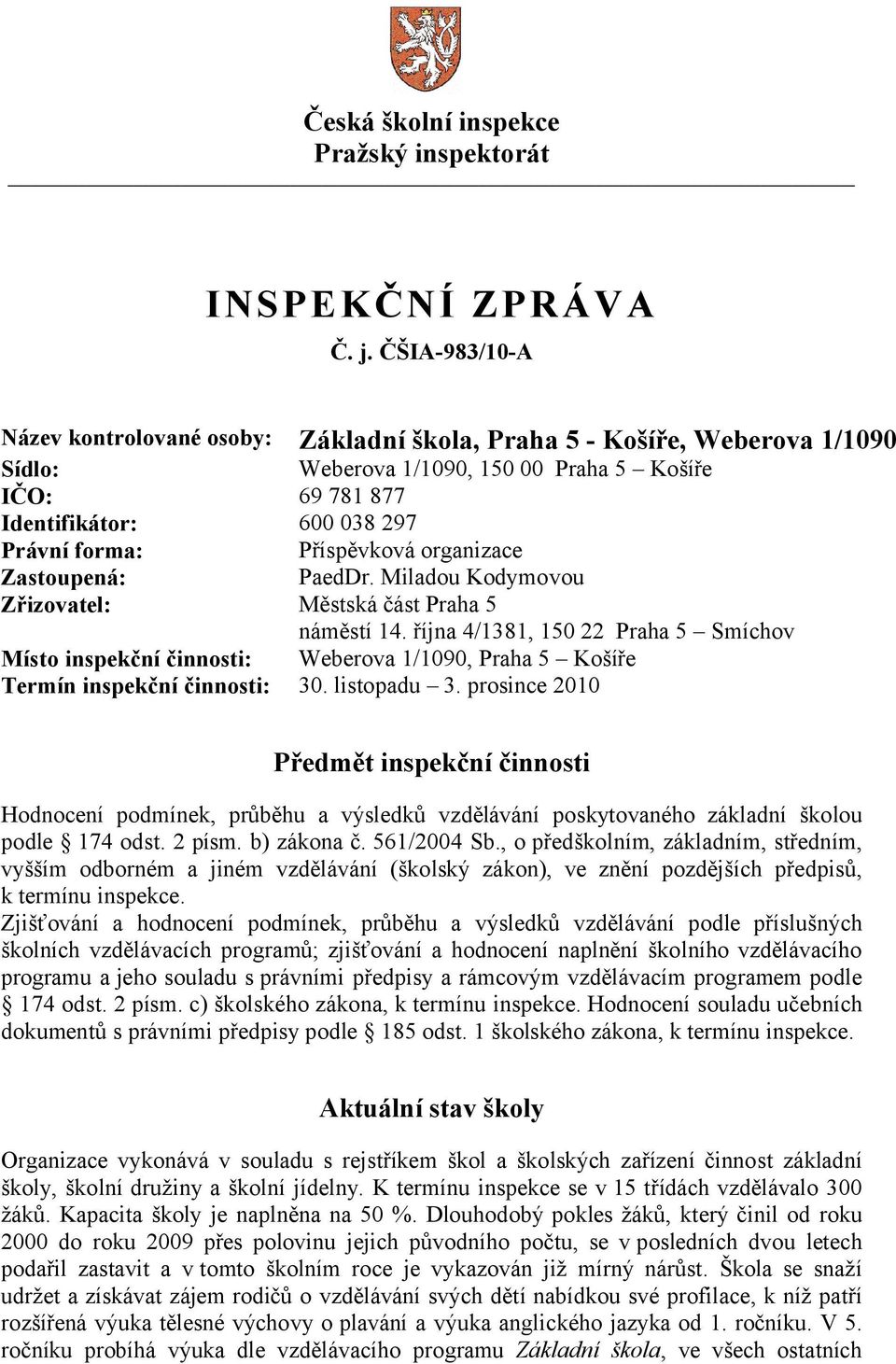 Příspěvková organizace Zastoupená: PaedDr. Miladou Kodymovou Zřizovatel: Městská část Praha 5 náměstí 14.