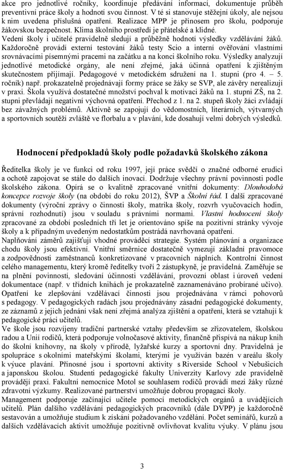 Vedení školy i učitelé pravidelně sledují a průběžně hodnotí výsledky vzdělávání žáků.