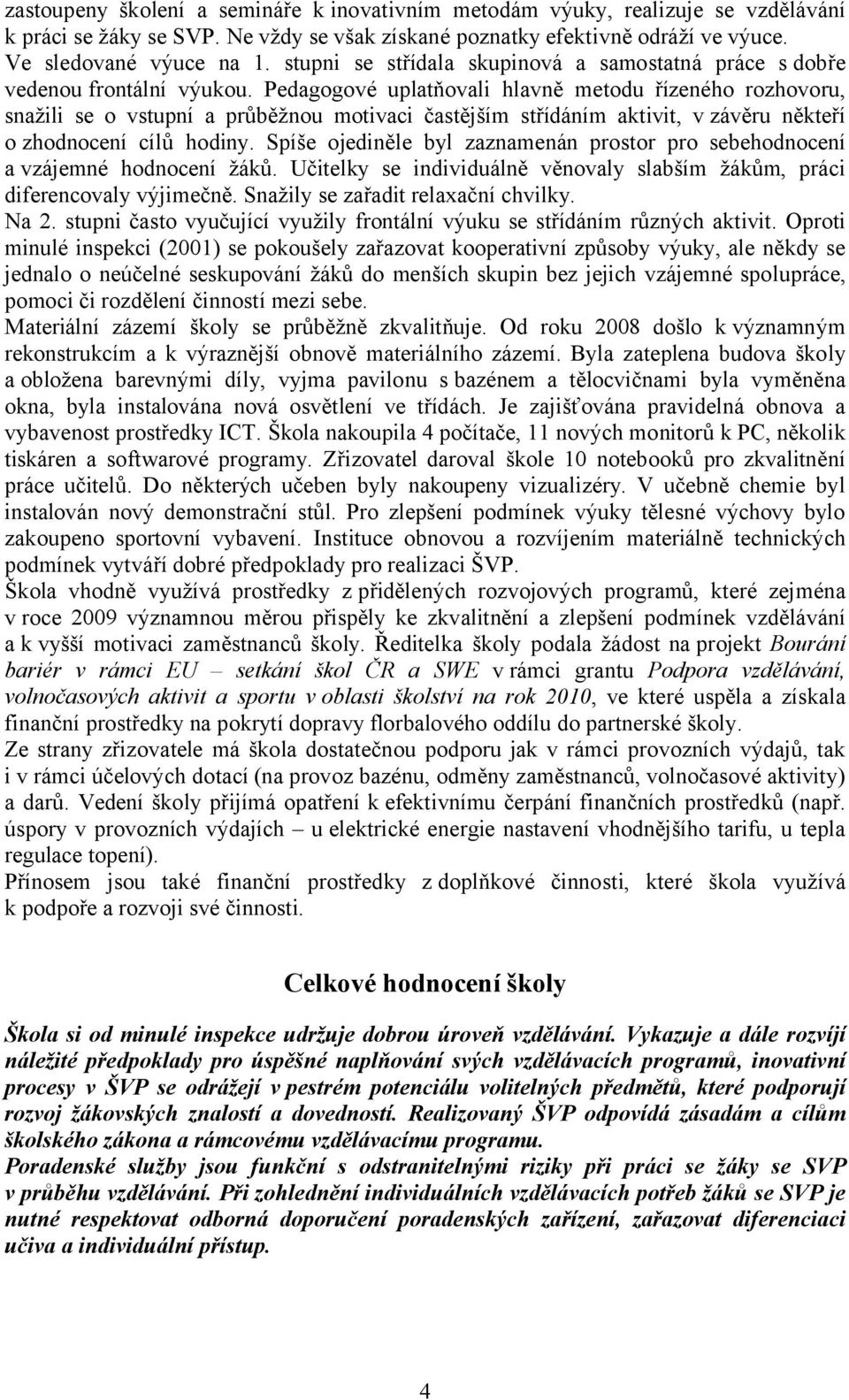 Pedagogové uplatňovali hlavně metodu řízeného rozhovoru, snažili se o vstupní a průběžnou motivaci častějším střídáním aktivit, v závěru někteří o zhodnocení cílů hodiny.