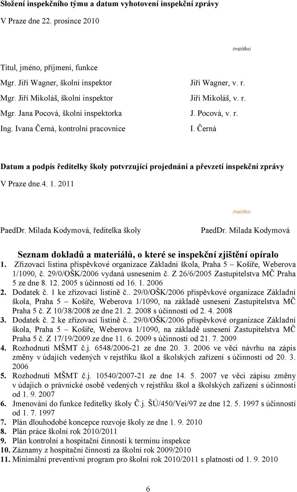 4. 1. 2011 (razítko) PaedDr. Milada Kodymová, ředitelka školy PaedDr. Milada Kodymová Seznam dokladů a materiálů, o které se inspekční zjištění opíralo 1.